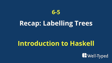 06-05 Recap: Labelling Trees (Introduction to Haskell)