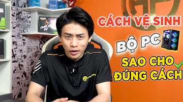 Vệ sinh PC sao cho đúng cách - Mẹo hay Tin Học Anh Phát