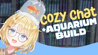 【Cozy】Fishies & Chatting