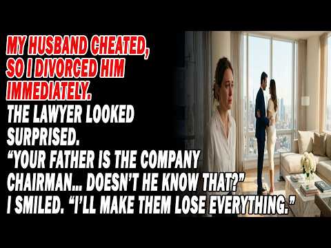 I DIVORCED MY CHEATING HUSBAND. MY LAWYER ASKED, “HE DOESN’T KNOW YOUR FATHER’S THE CHAIRMAN?”😡
