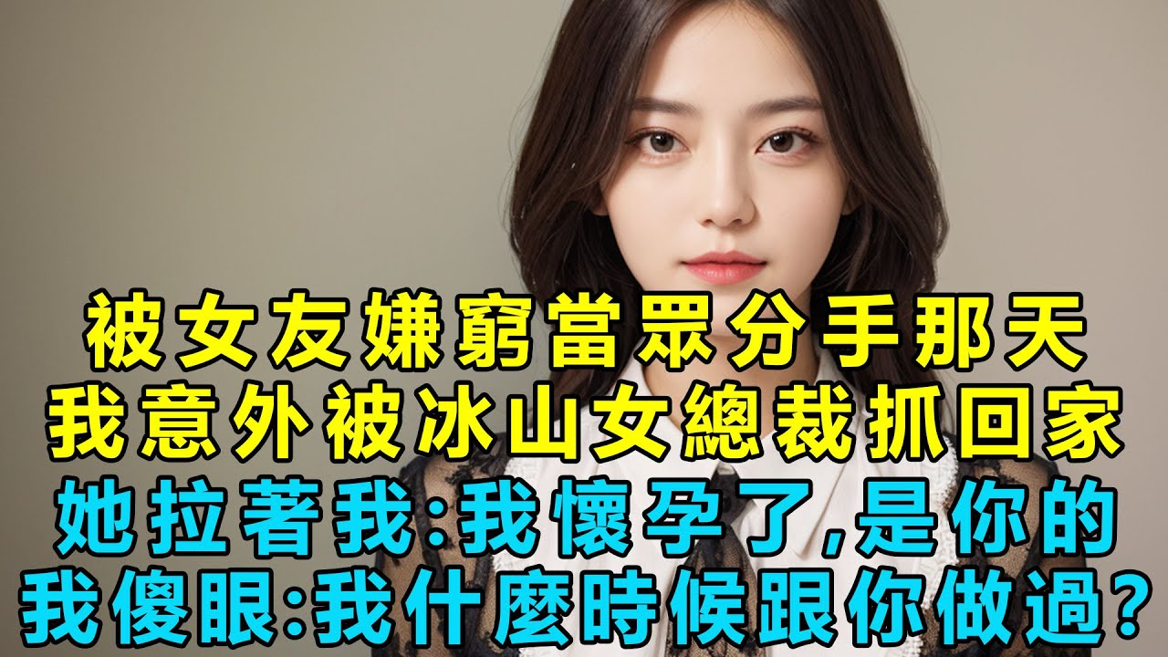 被女友嫌窮當眾分手那天我意外被冷艷女總裁抓回家，她拉著我：我懷孕了，是你的！我傻眼了：我什麼時候跟你做過？