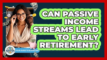 Can Passive Income Streams Lead To Early Retirement? - Your Guide to Budgeting