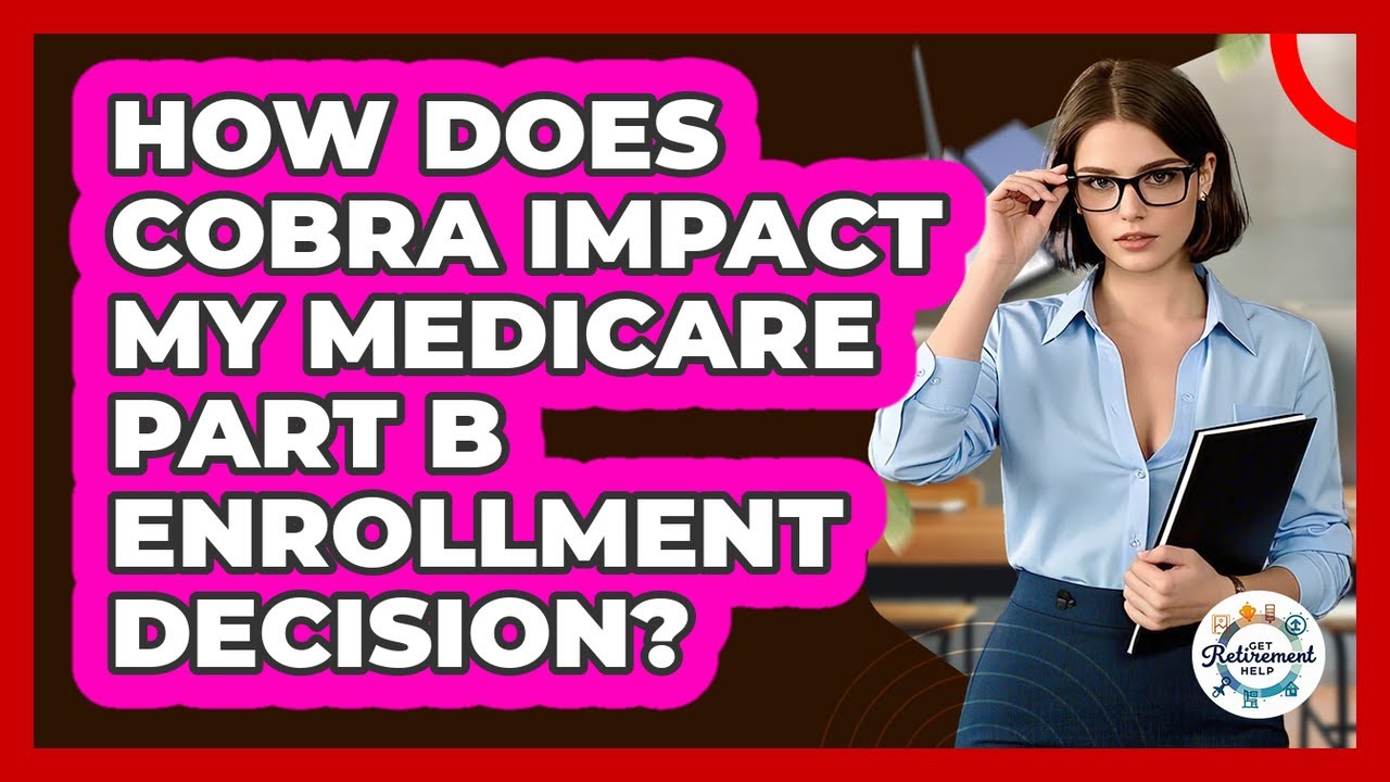 How Does COBRA Impact My Medicare Part B Enrollment Decision?