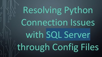 Resolving Python Connection Issues with SQL Server through Config Files