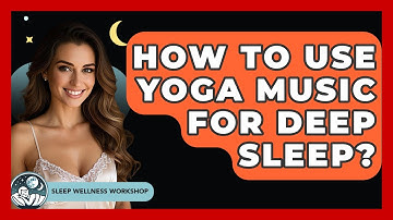 How To Use Yoga Music For Deep Sleep? - Sleep Wellness Workshop