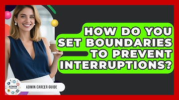How Do You Set Boundaries To Prevent Interruptions? - Admin Career Guide