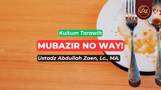 Mubazir No Way! - Ustadz Abdullah Zaen., Lc., MA.
