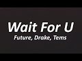 Future - WAIT FOR U (Lyrics) ft. Drake, Tems