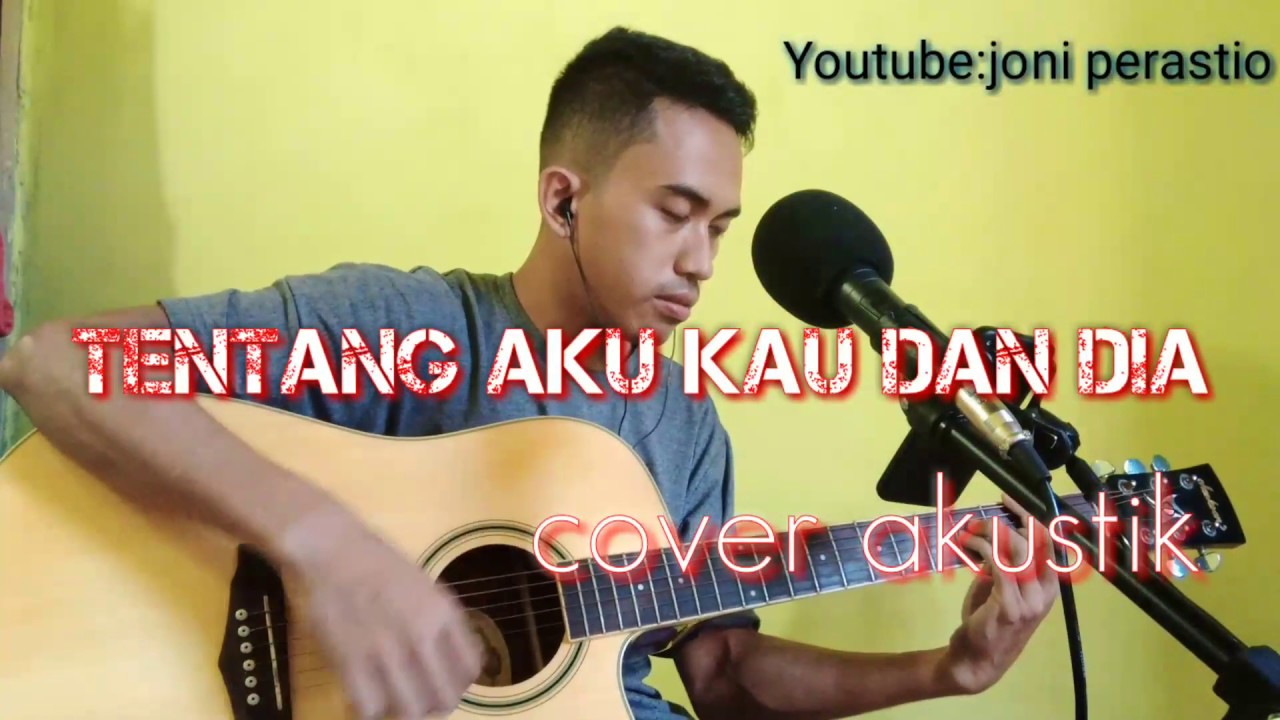 Tentang aku kau dan dia cover akustik YouTube