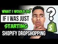 If I Started Over On Shopify, Here's What I'd Do.. (Beginner Guide)