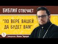 Что значит "по вере вашей да будет вам" ?  Священник Иоанн Тераудс