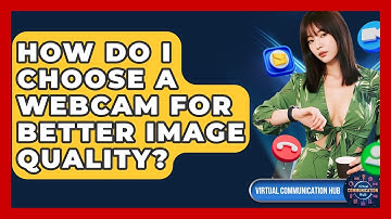 How Do I Choose A Webcam For Better Image Quality? - Virtual Communication Hub