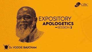 Expository Apologetics Session 3      Voddie Baucham