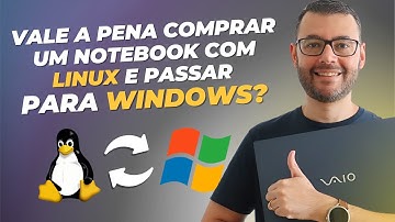 Vale a pena comprar notebook com Linux e instalar o Windows?