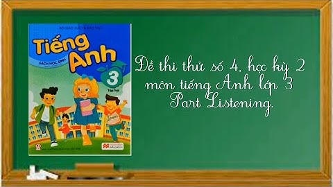 Đề thi thử số 4, học kỳ 2, môn Tiếng Anh lớp 3- Part Listening.