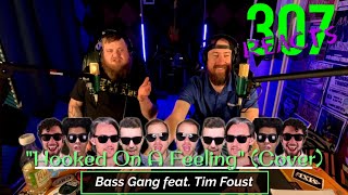 The Bass Gang feat. Tim Foust -- Hooked On A Feeling (Cover) -- 307 Reacts -- Episode 656