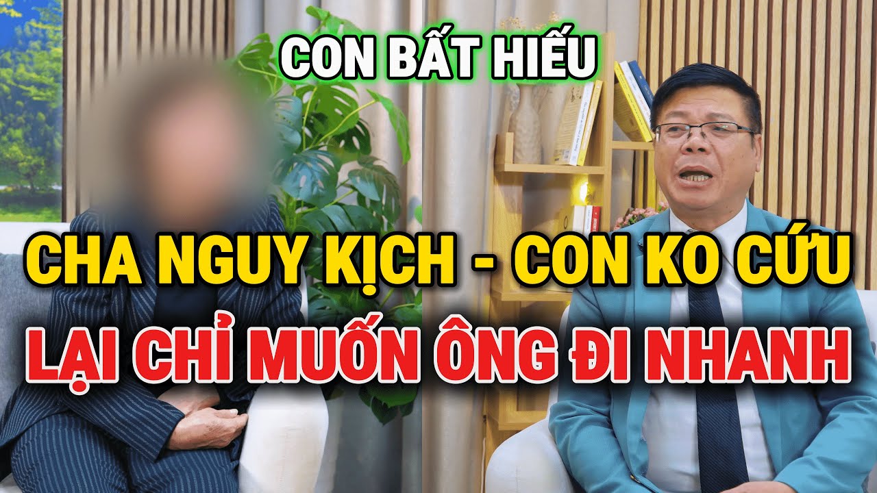 Tư Vấn Cùng Đinh Đoàn-Cha Nguy Kịch:4 Con Không Muốn Cứu, Chỉ Muốn Ông Đi Nhanh