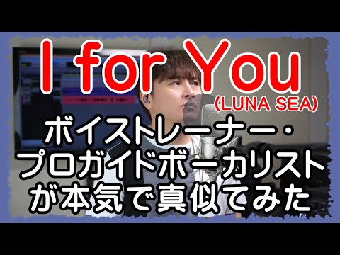 【I for You / LUNA SEA】 ボイストレーナー・プロガイドボーカリストが本気で真似てみた