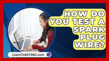 How Do You Test A Spark Plug Wire? - LearnToDIY360.com