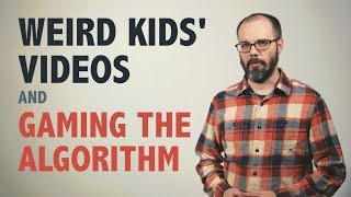 Weird Kids' Videos and Gaming the Algorithm