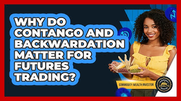 Why Do Contango And Backwardation Matter For Futures Trading? - Commodity Wealth Investor