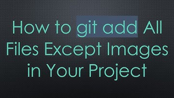 How to git add All Files Except Images in Your Project