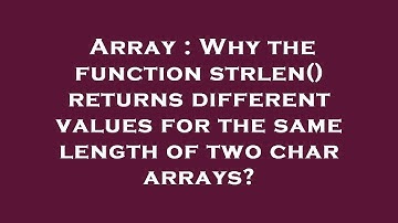 Array : Why the function strlen() returns different values for the same length of two char arrays?