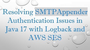 Resolving SMTPAppender Authentication Issues in Java 17 with Logback and AWS SES