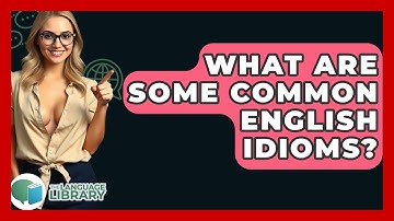 What Are Some Common English Idioms? - The Language Library