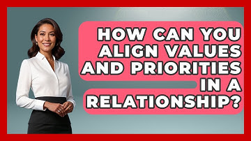How Can You Align Values And Priorities In A Relationship? - Get Divorce Answers