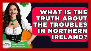 What Is The Truth About The Troubles In Northern Ireland? - Discovering Ireland Now