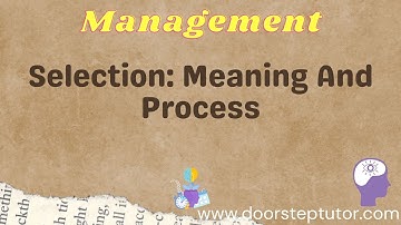 Selection: Meaning And Process - Screening, Interview, Examination, Reference Check | Management