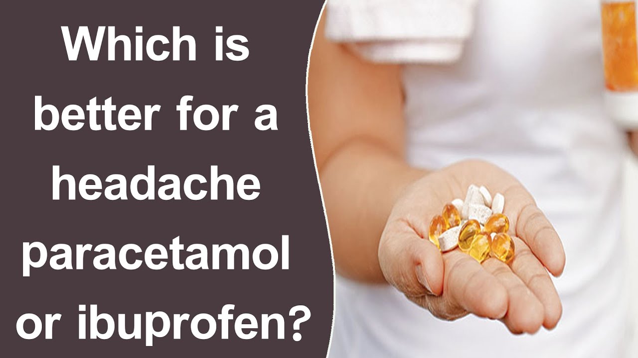 Which Is Better For A Headache Paracetamol Or Ibuprofen YouTube Which Is Better For A Headache Paracetamol Or Ibuprofen YouTube