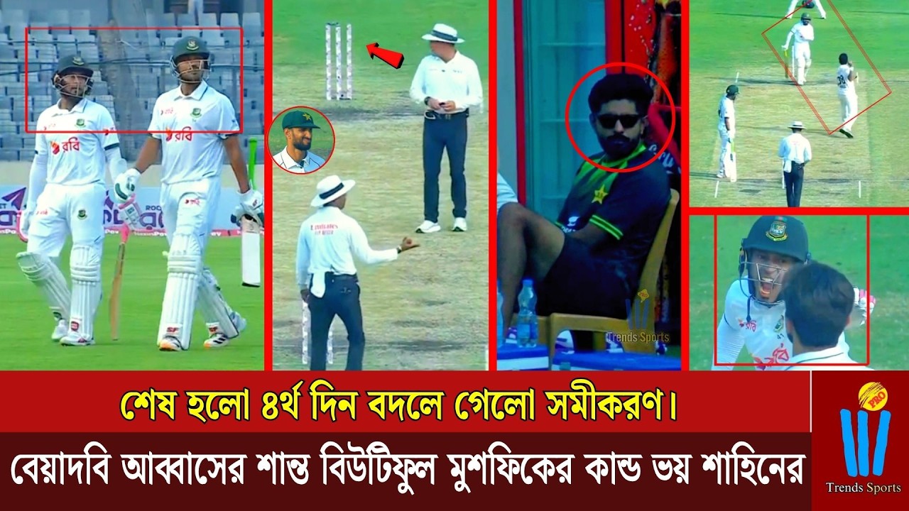 🚨শেষ হলো ৪র্থ দিন বদলে গেলো সমীকরণ। বে*য়া*দ*বি আব্বাসের শান্ত বিউটিফুল মুশফিকের কান্ড ভ*য় শাহিনের|
