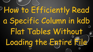 How to Efficiently Read a Specific Column in kdb Flat Tables Without Loading the Entire File