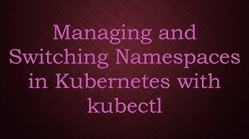 Managing and Switching Namespaces in Kubernetes with kubectl