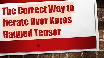 The Correct Way to Iterate Over Keras Ragged Tensor