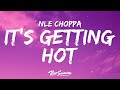 NLE Choppa It S Getting Hot Lyrics 