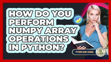 How Do You Perform NumPy Array Operations In Python? - Python Code School