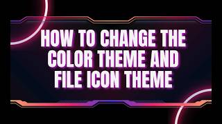 how to change the Color Theme and File Icon Theme