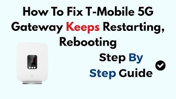 How To Fix T-Mobile 5G Gateway Keeps Restarting, Rebooting