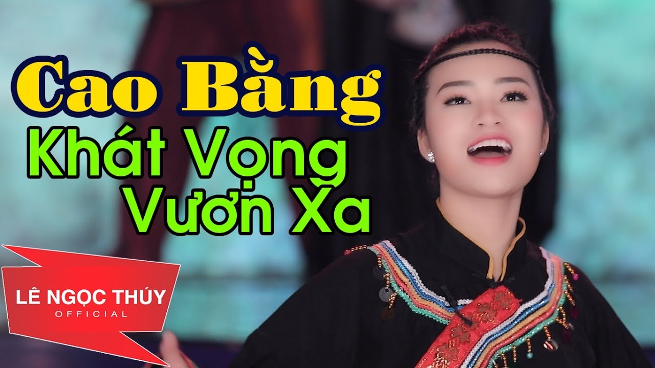 Ca Khúc Tuyệt Vời Nhất Về Khát Vọng Dân Tộc | Cao Bằng Khát Vọng Vươn Xa - Lê Ngọc Thuý