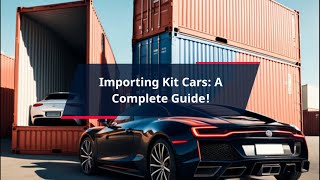Importing Kit Cars: A Complete Guide!