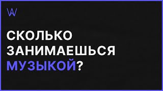 Сколько времени занимаешься Музыкой | WaveFAQ