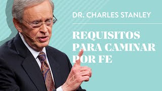 Requisitos para caminar por fe – Dr. Charles Stanley