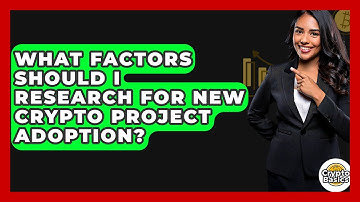 What Factors Should I Research For New Crypto Project Adoption? - CryptoBasics360.com