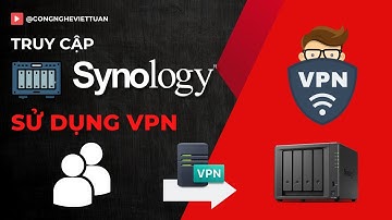 Thiết lập VPN Server để truy cập từ xa trên thiết bị NAS Synology an toàn bảo mật