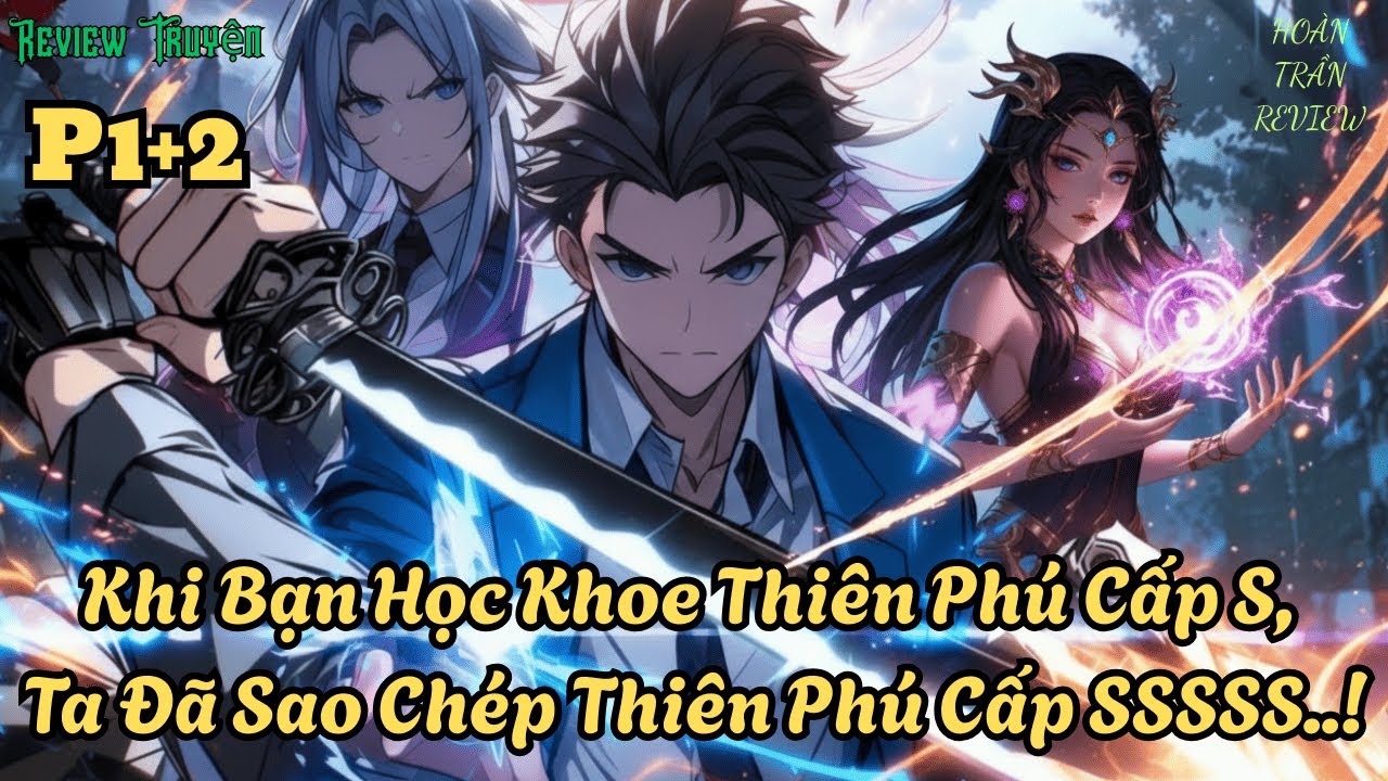 P1+2 - Khi Bạn Học Khoe Thiên Phú Cấp S, Ta Đã Sao Chép Thiên Phú Cấp SSSSS..!