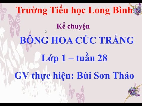 Kể chuyện - lớp 1 - tuần 28 - bài: bông cúc trắng