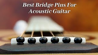 Best Bridge Pins For Acoustic Guitar – Top Picks Of 2021